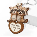 Gift For Couples,Gift For Women,Gift For Men,Gift For Boyfriend,Gift For Girlfriend,Gift For Wife,Gift For Husband,Funny,Love - 3D Effect Couple Raccoon You're Weird I'll Keep You - Personalized Wooden Keychain