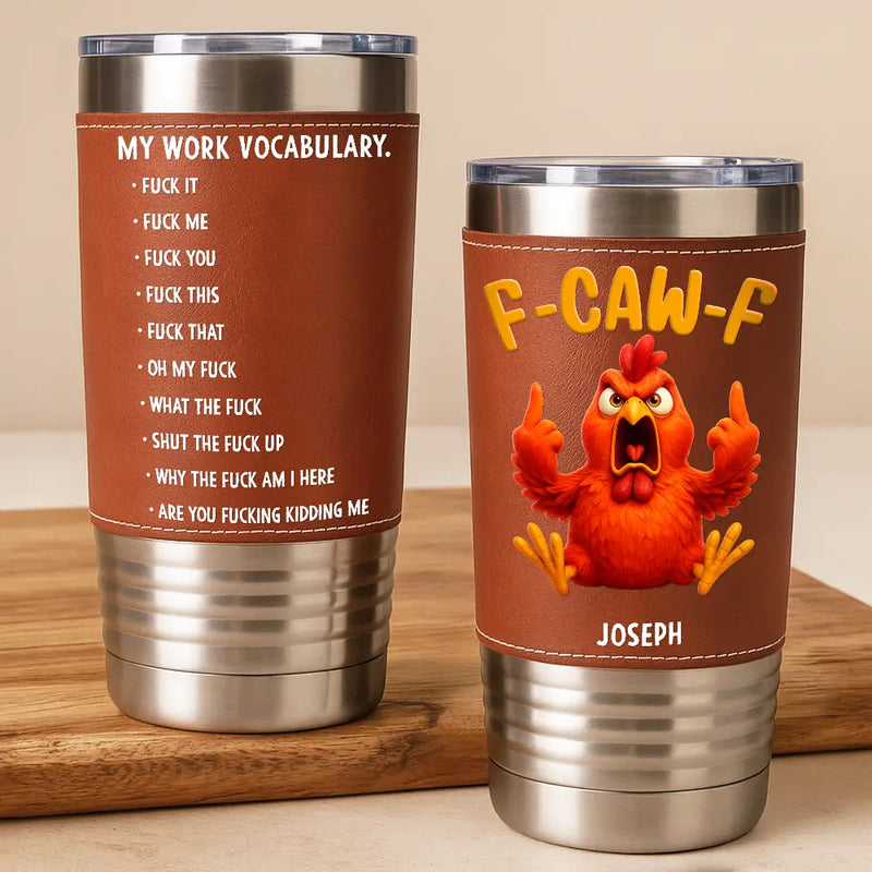 Gift For Yourself,Gifts For Colleagues,Funny - 3D Effect Funny Chicken F-CAW-F My Work Vocabulary - Personalized Leather Tumbler