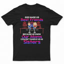 Best Friends Our Moms Couldn't Handle Us As Sisters Brothers - Bestie BFF Gift - Personalized Custom T Shirt