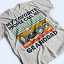 My Favorite People Call Me Dad Grandpa - Birthday, Loving Gift For Dad, Father, Grandpa - Personalized Custom T Shirt