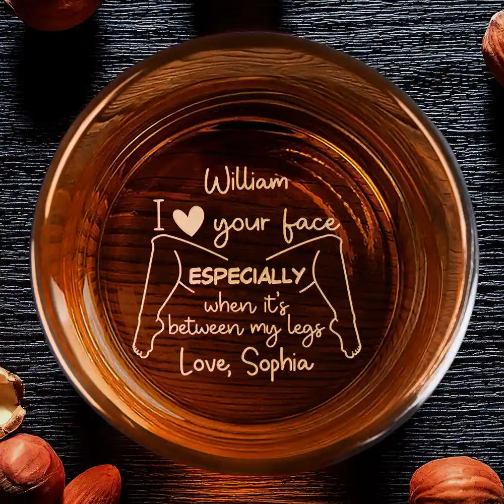 I Love Your Face Especially When It's Between My Legs - Personalized Engraved Whiskey Glass