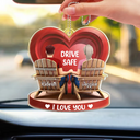 Gift For Couples, Gift For Wife, Gift For Husband, Gift For Boyfriend - Drive Safe I Love You Couple 3D Effect - Personalized Acrylic Car Hanger