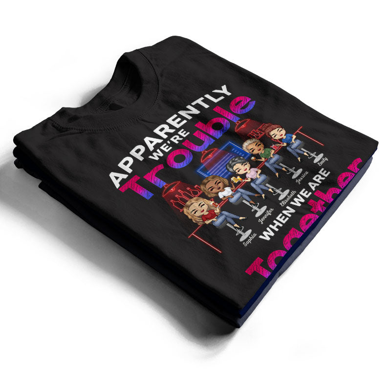 Apparently We're Trouble When We Are Together Who Knew Best Friends - Bestie BFF Gift - Personalized Custom T Shirt