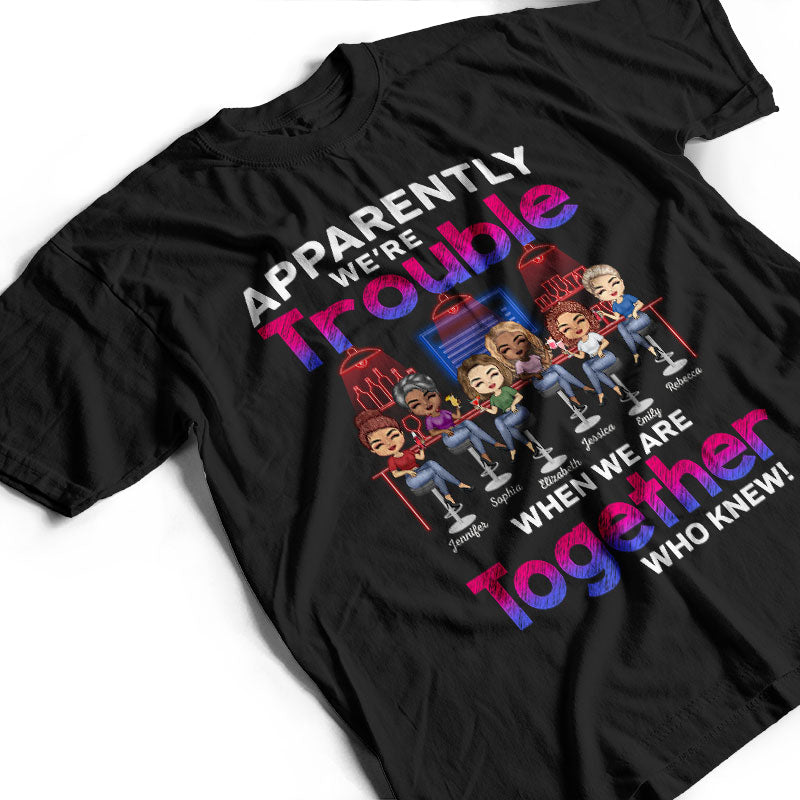 Apparently We're Trouble When We Are Together Who Knew Best Friends - Bestie BFF Gift - Personalized Custom T Shirt