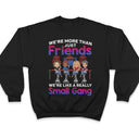 We Are More Than Friends We Are Like A Really Small Gang Best Friends - Bestie BFF Gift - Personalized Custom T Shirt