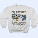 I'm Retired Going Camping Is My Job - Retirement Gift - Personalized Custom T Shirt