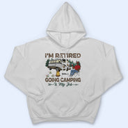 I'm Retired Going Camping Is My Job - Retirement Gift - Personalized Custom T Shirt