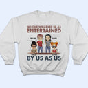 No One Will Ever Be As Entertained - Funny, Anniversary, Birthday Gifts For Besties, Friends - Personalized Custom T Shirt