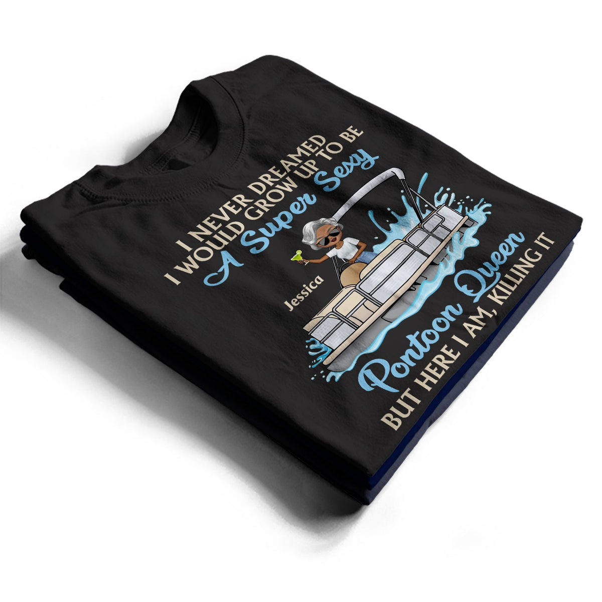 Never Dreamed I'd Grow Up To Be A Super Sexy Pontoon Queen Lake Life Dark - Vacation, Birthday Gift For Boating Lovers - Personalized Custom T Shirt
