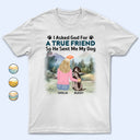 I Asked God For A True Friend - Gift For Dog Lovers, Dog Mom, Dog Dad - Personalized T Shirt