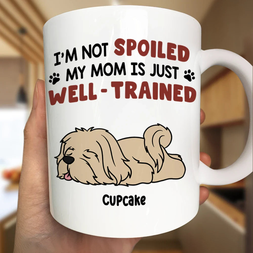 I'm Not Spoiled My Dad Mom Is Just Well Trained - Personalized Mug