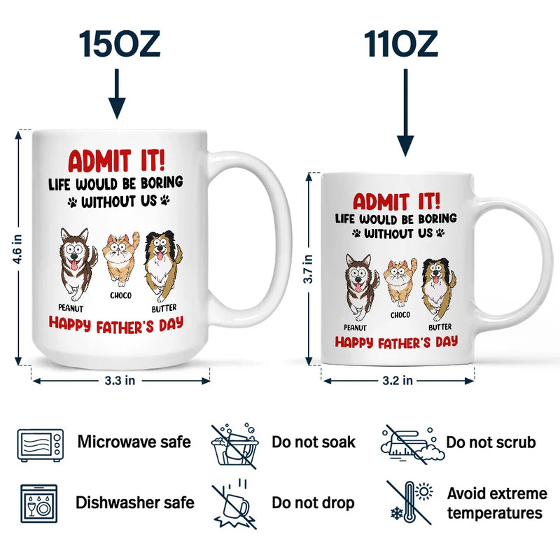 Dog Lovers,Dog Dad,Funny - Admit It Life Would Be Boring Without Me Funny Pet - Personalized Mug