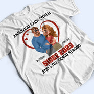 Gift For Couples,Old Couples,Gift For Husband,Gift For Wife,Funny - Annoying Each Other Hugging Couple - Personalized T Shirt