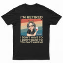 I'm Retired I Don't Want To - Retirement Gift For Women, Mom, Grandma - Personalized T Shirt