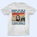 Stay-At-Home Dog Mom - Funny Gift For Dog Lovers, Pet Lovers - Personalized T Shirt