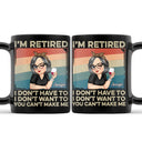 I'm Retired I Don't Want To - Retirement Gift For Women, Mom, Grandma - Personalized Black Mug