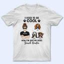 I Used To Be Cool Dog Lovers - Personalized Custom T Shirt