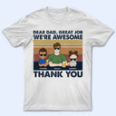 Dear Dad Great Job I'm Awesome Thank You Young - Father Gift - Personalized Custom T Shirt