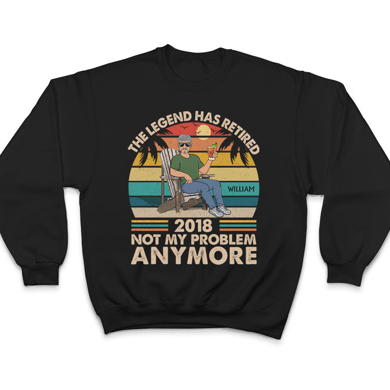 The Legend Has Retired Not My Problem Anymore - Funny Retirement Gift - Personalized Custom T Shirt