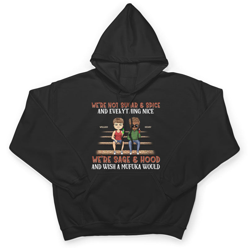 We're Not Sugar And Spice And Everything Nice We're Sage And Hood Best Friends - Bestie BFF Gift - Personalized Custom T Shirt