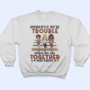 Apparently We're Trouble When We Are Together Who Knew Light Friendship Best Friends - Bestie BFF Gift - Personalized Custom T Shirt