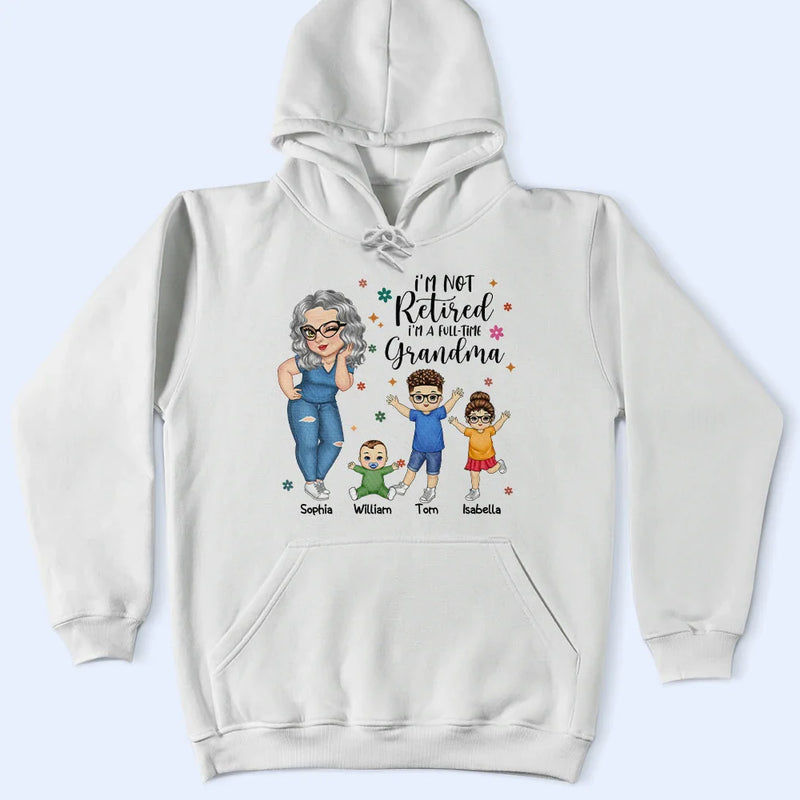 Gift For Grandma, Gift For Mother, Grandma - Grandkids, Retirement - I'm Not Retired I'm A Full Time Grandma - Personalized T Shirt