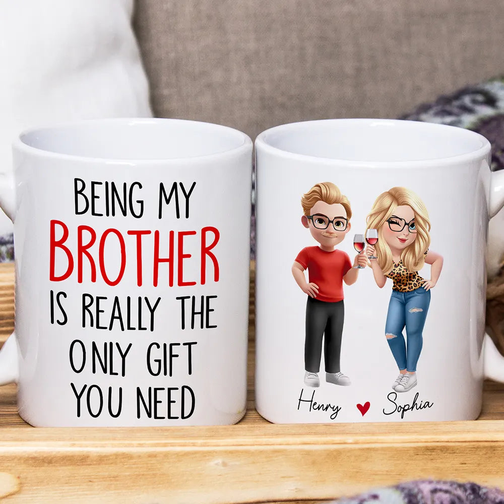 Gift For Sisters,Gift For Brothers,Gift For Sibling,Cousin,Happy - Being My Brother Is Really The Only Gift You Need - Personalized Mug