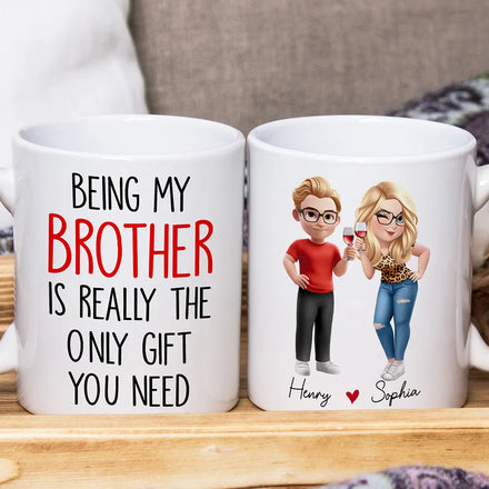 Being My Brother Is Really The Only Gift You Need - Personalized Mug