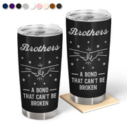 Gift For Brothers, Gift For Sisters, Gift For Sibling, Cousin, Gift For Women, Gift For Men, Happy - Brothers A Bond That Can't Be Broken - Personalized Tumbler