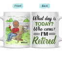 What Day Is Today Who Cares - Retirement Gift - Personalized Custom White Edge-to-Edge Mug