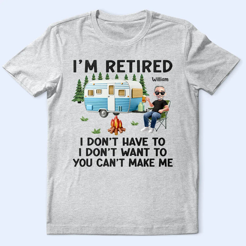Camping,Campsite,Retirement,Gift For Yourself,Funny,Parents,Gift For Husband,Gift For Wife - Camping I'm Retired I Don't Want To - Personalized T Shirt