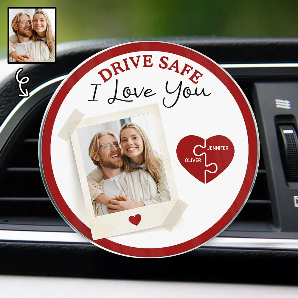 Custom Photo Drive Safe I Love You Couples - Personalized Acrylic Car Vent Clip