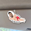 Gift For Husband,Gift For Boyfriend,Funny,Custom Photo,Gift For Wife,Gift For Girlfriend,Non-Eng,Photo,Humorous - Custom Photo Drive Safe My Butt Would Be So Lonely Without You - Personalised Custom Shaped Acrylic Car Visor Clip