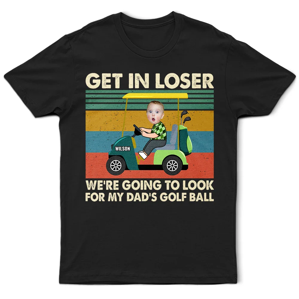 Custom Photo Get In Loser - Personalized T Shirt