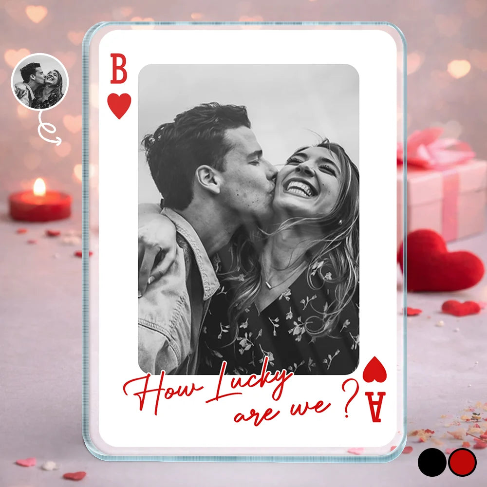 Custom Photo How Lucky Are We Playing Card - Personalized Custom Shaped Acrylic Plaque