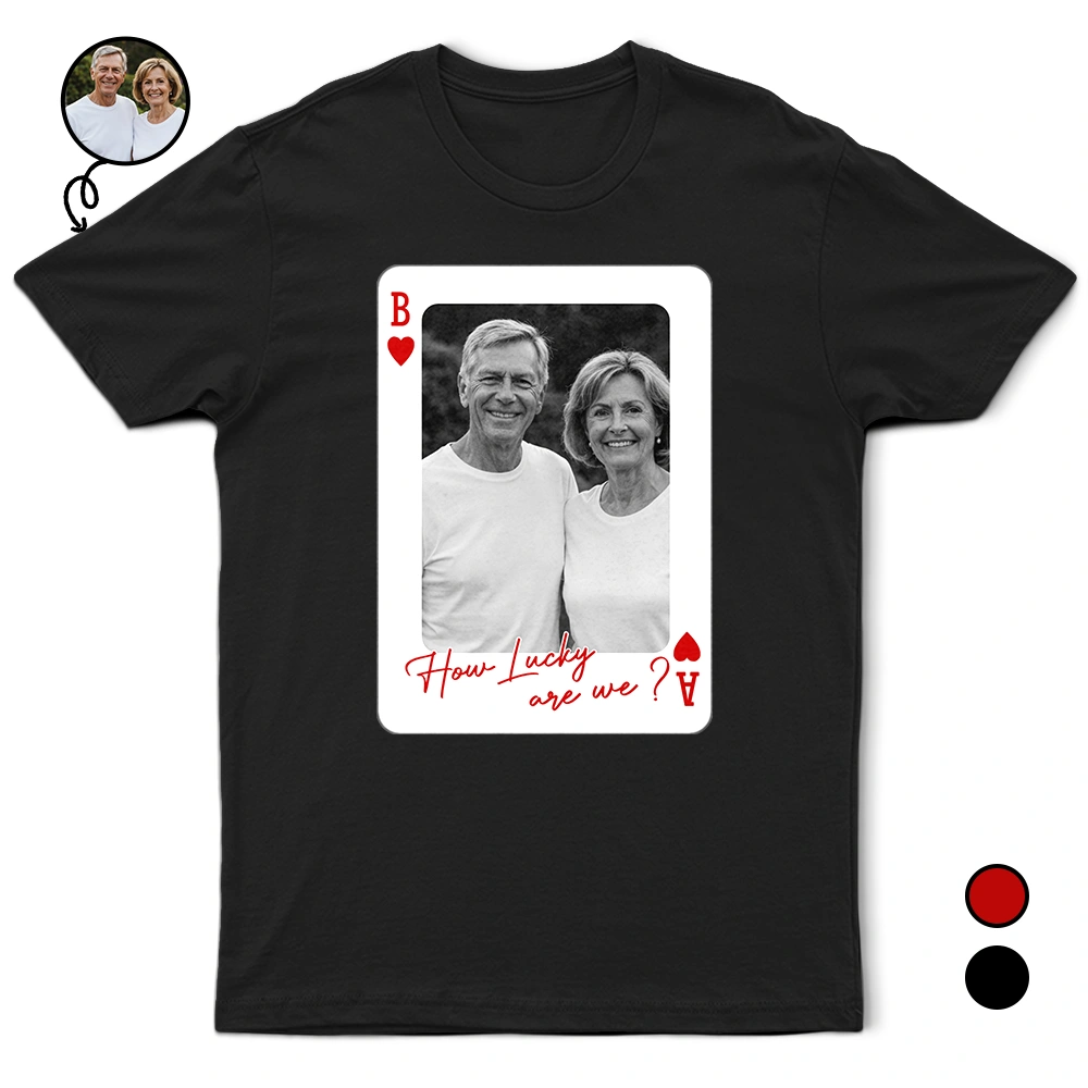 Custom Photo How Lucky Are We Playing Card - Personalized T Shirt