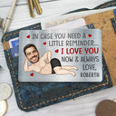 Gift For Couples,Gift For Wife,Gift For Husband,Gift For Boyfriend,Gift For Girlfriend,Funny - Custom Photo In Case You Need A Little Reminder Funny Couple - Personalized Aluminum Wallet Card