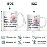 Custom Photo,Gift For Yourself,Funny - Custom Photo Inner Peace Begins With Four Words - Personalized Mug