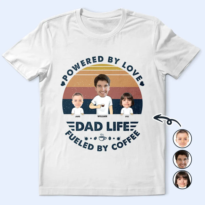 Gift For Father, Gift For Yourself, Love, Happy - Custom Photo Powered By Love, Fueled By Coffee Dad Life - Personalized T Shirt