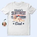 Gift For Grandpa,Gift For Father,Funny,Custom Photo - Custom Photo World Sluttiest Dad - Personalized T Shirt