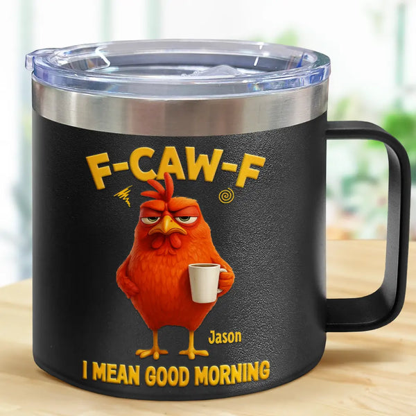 Gift For Yourself,Gift For Women,Gift For Men,Funny - 3D Effect Funny Chicken F-Caw-F I Mean Good Morning - Personalized 14oz Stainless Steel Tumbler With Handle