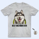 Custom Photo Best Dog Mom Dog Dad Ever - Gift For Dog Lovers - Personalized T Shirt