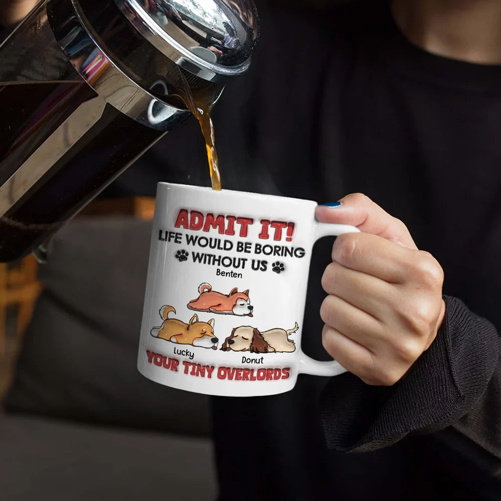 Admit It Life Would Be Boring Dog - 3D Inflated Effect Printed Mug, Personalized White Edge-to-Edge Mug