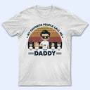 Dad Grandpa Uncle My Favorite People Call Me - Gift For Father - Personalized Custom T Shirt