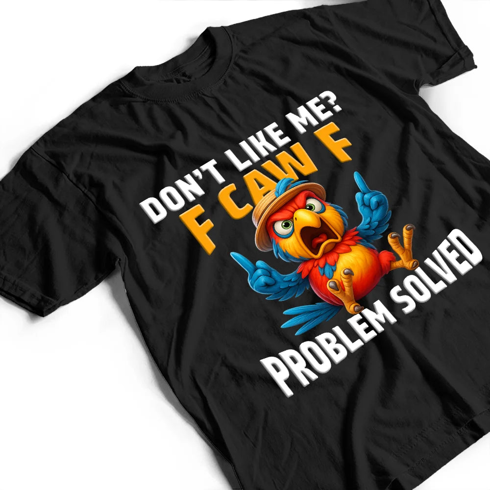 Gift For Yourself, Gift For Bestie, Funny, Gifts For Colleagues - Don't Like Me F Caw F - Personalized T Shirt