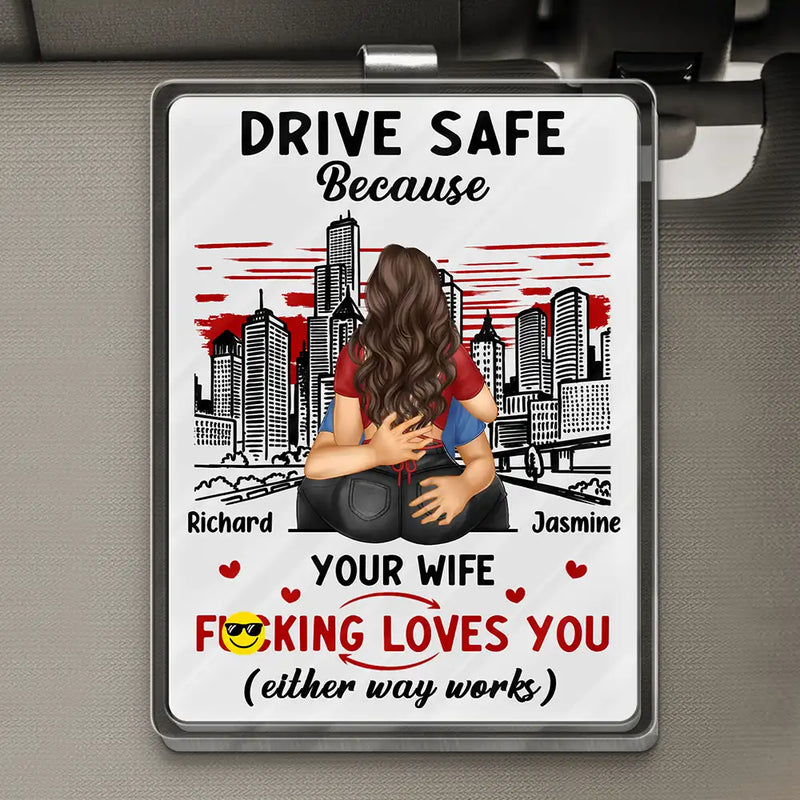 Gift For Couples, Happy, Gift For Husband, Gift For Boyfriend - Drive Safe Because Your Wife Loves You - Personalized Custom Shaped Acrylic Car Visor Clip