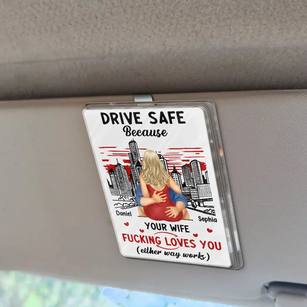 Gift For Couples, Happy, Gift For Husband, Gift For Boyfriend - Drive Safe Because Your Wife Loves You - Personalized Custom Shaped Acrylic Car Visor Clip