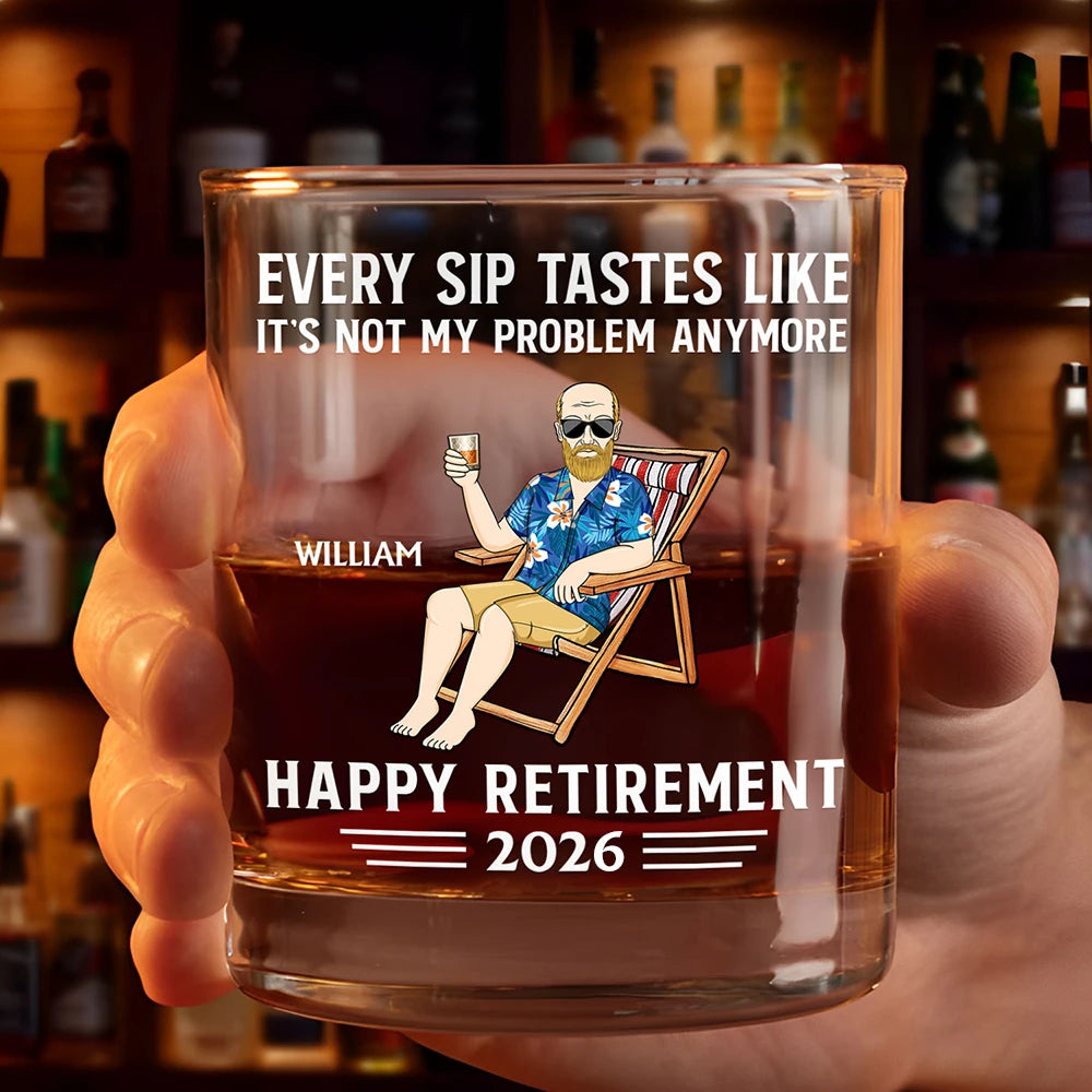 Father's Day Gifts, Every Sip Tastes Like It's Not My Problem Anymore Retirement - Personalized Whiskey Glass