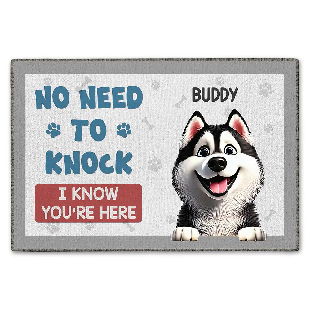 Dog Lovers,Dog Mom - Funny Dog No Need To Knock I Know You Are Here - Personalized Doormat
