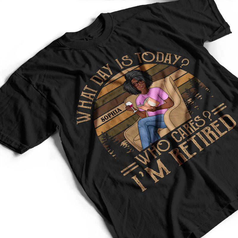 What Day Is Today Who Cares I’m Retired Reading - Retirement Gift - Personalized Custom T Shirt